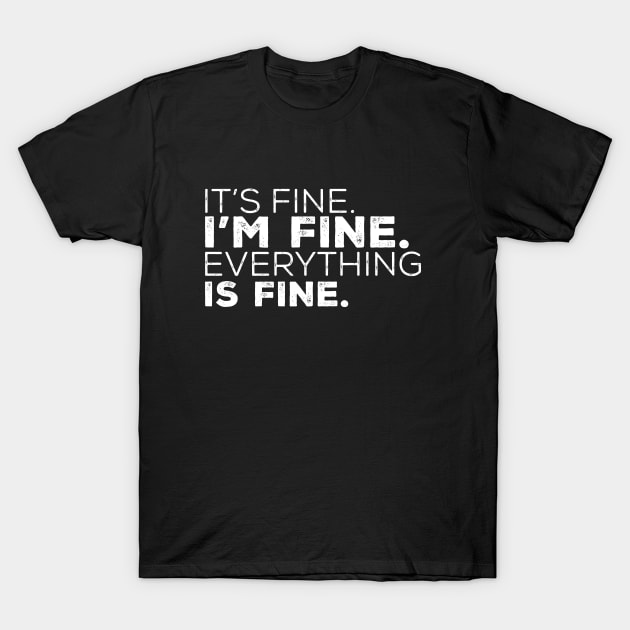 It's Fine. I'm Fine. Everything Is Fine. T-Shirt by Design_Lawrence